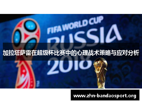 加拉塔萨雷在超级杯比赛中的心理战术策略与应对分析 加拉塔萨雷在超级杯比赛中的心理战术策略与应对分析