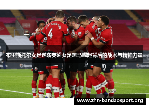 布里斯托尔女足逆袭英超女足黑马崛起背后的战术与精神力量 布里斯托尔女足逆袭英超女足黑马崛起背后的战术与精神力量