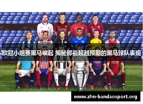 欧冠小组赛黑马崛起 揭秘那些超越预期的黑马球队表现 欧冠小组赛黑马崛起 揭秘那些超越预期的黑马球队表现