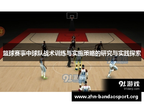 篮球赛事中球队战术训练与实施策略的研究与实践探索 篮球赛事中球队战术训练与实施策略的研究与实践探索