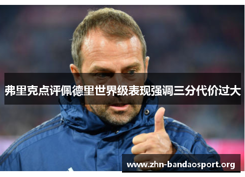 弗里克点评佩德里世界级表现强调三分代价过大 弗里克点评佩德里世界级表现强调三分代价过大