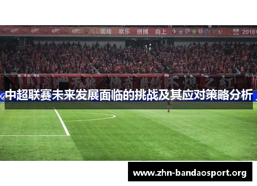中超联赛未来发展面临的挑战及其应对策略分析 中超联赛未来发展面临的挑战及其应对策略分析