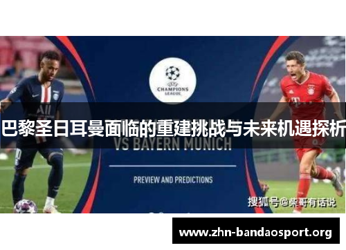 巴黎圣日耳曼面临的重建挑战与未来机遇探析 巴黎圣日耳曼面临的重建挑战与未来机遇探析