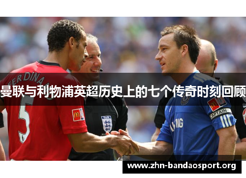 曼联与利物浦英超历史上的七个传奇时刻回顾 曼联与利物浦英超历史上的七个传奇时刻回顾
