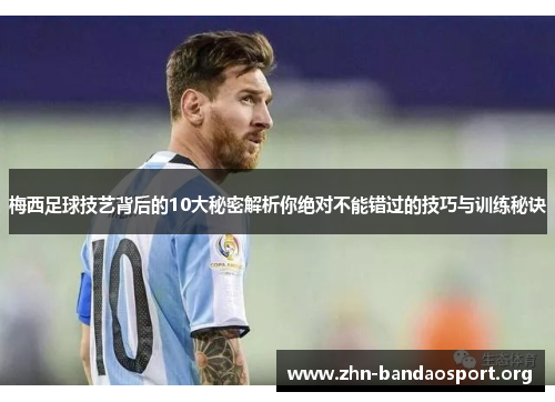 梅西足球技艺背后的10大秘密解析你绝对不能错过的技巧与训练秘诀 梅西足球技艺背后的10大秘密解析你绝对不能错过的技巧与训练秘诀