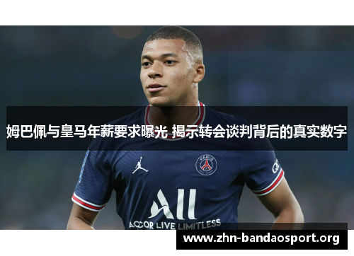 姆巴佩与皇马年薪要求曝光 揭示转会谈判背后的真实数字 姆巴佩与皇马年薪要求曝光 揭示转会谈判背后的真实数字