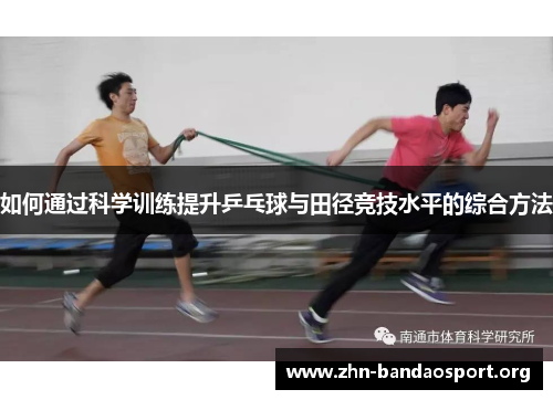 如何通过科学训练提升乒乓球与田径竞技水平的综合方法 如何通过科学训练提升乒乓球与田径竞技水平的综合方法