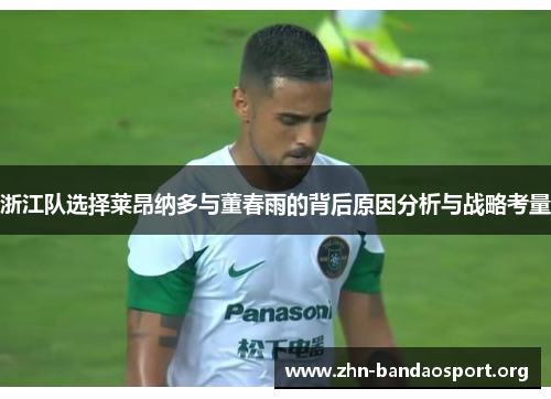 浙江队选择莱昂纳多与董春雨的背后原因分析与战略考量 浙江队选择莱昂纳多与董春雨的背后原因分析与战略考量