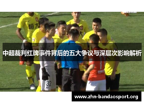 中超裁判红牌事件背后的五大争议与深层次影响解析 中超裁判红牌事件背后的五大争议与深层次影响解析