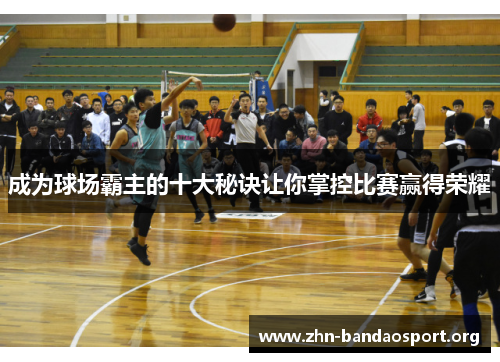 成为球场霸主的十大秘诀让你掌控比赛赢得荣耀 成为球场霸主的十大秘诀让你掌控比赛赢得荣耀