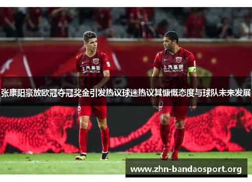 张康阳豪放欧冠夺冠奖金引发热议球迷热议其慷慨态度与球队未来发展 张康阳豪放欧冠夺冠奖金引发热议球迷热议其慷慨态度与球队未来发展