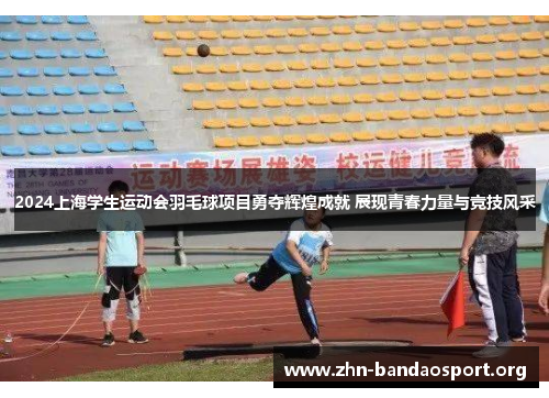 2024上海学生运动会羽毛球项目勇夺辉煌成就 展现青春力量与竞技风采