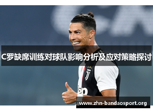 C罗缺席训练对球队影响分析及应对策略探讨