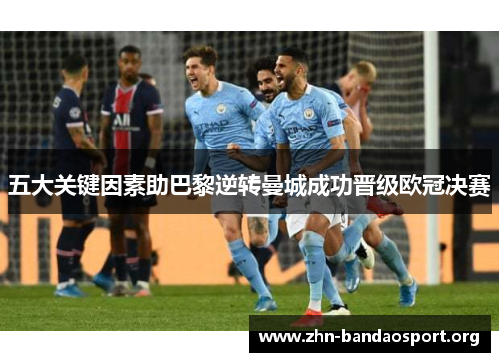 五大关键因素助巴黎逆转曼城成功晋级欧冠决赛