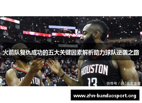 火箭队复仇成功的五大关键因素解析助力球队逆袭之路 火箭队复仇成功的五大关键因素解析助力球队逆袭之路