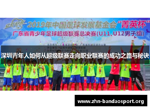 深圳青年人如何从超级联赛走向职业联赛的成功之路与秘诀 深圳青年人如何从超级联赛走向职业联赛的成功之路与秘诀