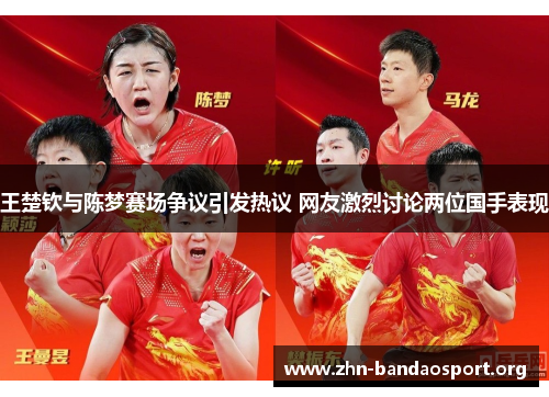 王楚钦与陈梦赛场争议引发热议 网友激烈讨论两位国手表现 王楚钦与陈梦赛场争议引发热议 网友激烈讨论两位国手表现