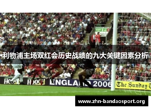 利物浦主场双红会历史战绩的九大关键因素分析