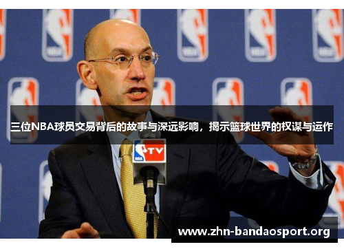 三位NBA球员交易背后的故事与深远影响,揭示篮球世界的权谋与运作 三位NBA球员交易背后的故事与深远影响,揭示篮球世界的权谋与运作