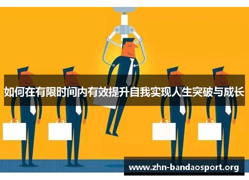 如何在有限时间内有效提升自我实现人生突破与成长 如何在有限时间内有效提升自我实现人生突破与成长