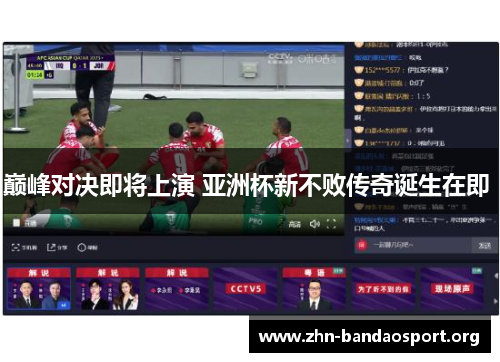 巅峰对决即将上演 亚洲杯新不败传奇诞生在即 巅峰对决即将上演 亚洲杯新不败传奇诞生在即