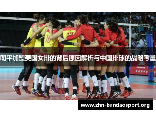 朗平加盟美国女排的背后原因解析与中国排球的战略考量 朗平加盟美国女排的背后原因解析与中国排球的战略考量
