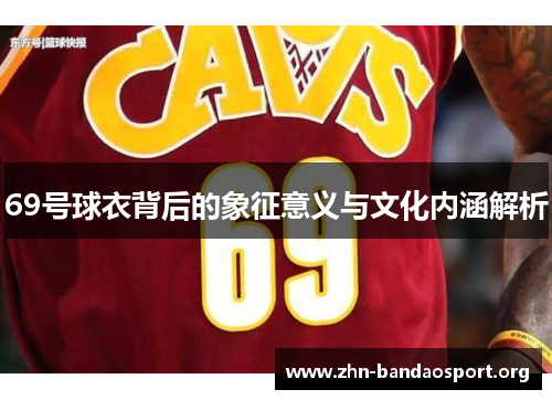 69号球衣背后的象征意义与文化内涵解析 69号球衣背后的象征意义与文化内涵解析