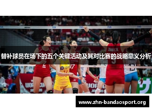 替补球员在场下的五个关键活动及其对比赛的战略意义分析 替补球员在场下的五个关键活动及其对比赛的战略意义分析