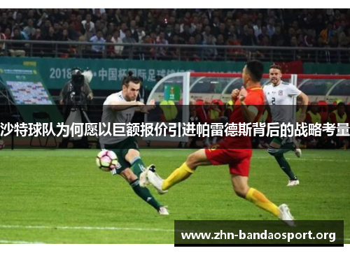 沙特球队为何愿以巨额报价引进帕雷德斯背后的战略考量