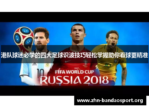 港队球迷必学的四大足球识波技巧轻松掌握助你看球更精准