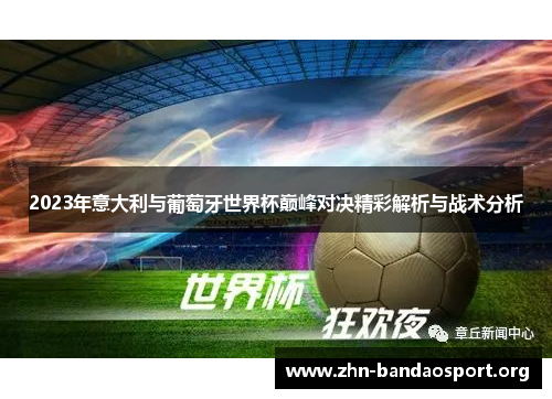 2023年意大利与葡萄牙世界杯巅峰对决精彩解析与战术分析 2023年意大利与葡萄牙世界杯巅峰对决精彩解析与战术分析
