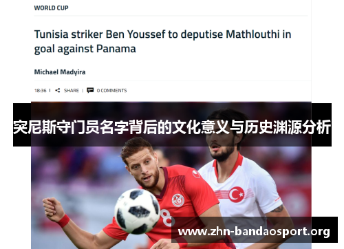 突尼斯守门员名字背后的文化意义与历史渊源分析 突尼斯守门员名字背后的文化意义与历史渊源分析