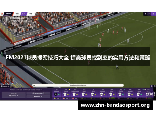 FM2021球员搜索技巧大全 提高球员找到率的实用方法和策略 FM2021球员搜索技巧大全 提高球员找到率的实用方法和策略