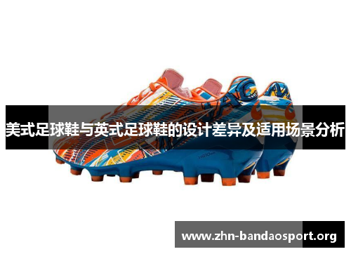 美式足球鞋与英式足球鞋的设计差异及适用场景分析 美式足球鞋与英式足球鞋的设计差异及适用场景分析