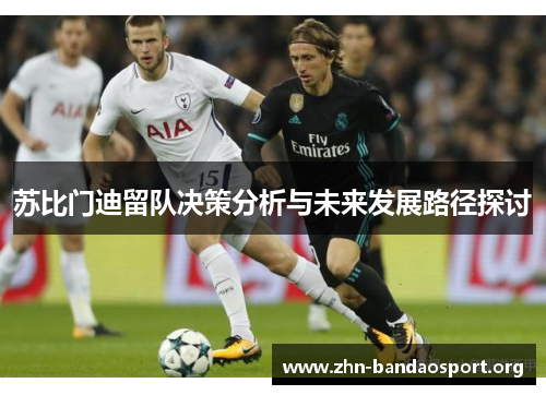 苏比门迪留队决策分析与未来发展路径探讨 苏比门迪留队决策分析与未来发展路径探讨