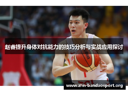 赵睿提升身体对抗能力的技巧分析与实战应用探讨 赵睿提升身体对抗能力的技巧分析与实战应用探讨