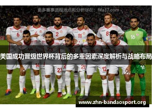 美国成功晋级世界杯背后的多重因素深度解析与战略布局 美国成功晋级世界杯背后的多重因素深度解析与战略布局